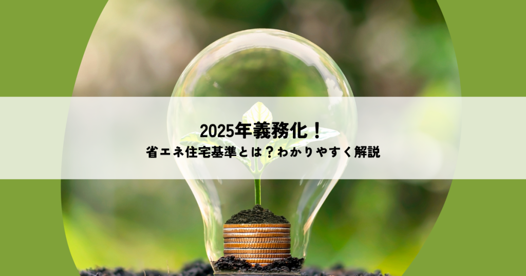 2025年に義務化！省エネ住宅基準とは？わかりやすく解説！